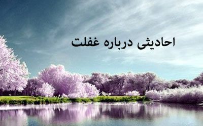 احادیث غفلت غفلت,احادیث غفلت,حدیث درباره غفلت